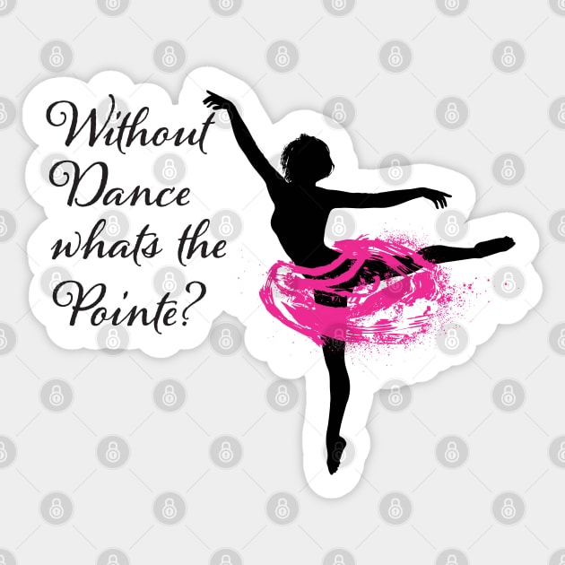 Ballet Dancer - Without Dance Whats The Pointe Sticker by Kudostees